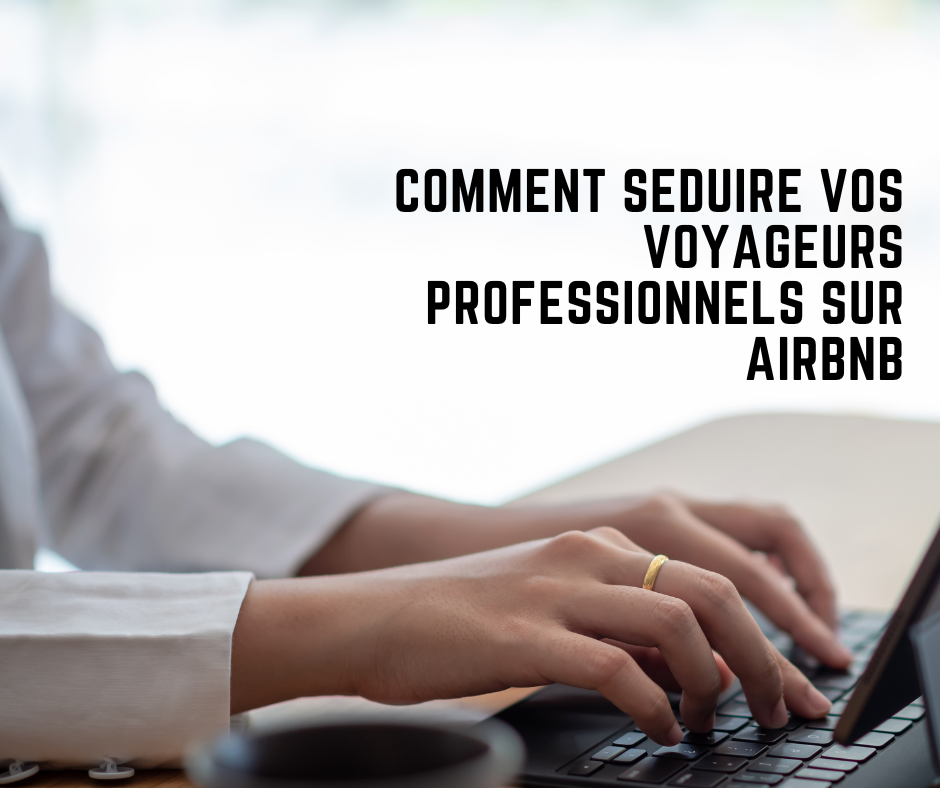 Comment séduire les voyageurs professionnels sur Airbnb